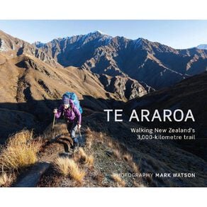 Te Araroa: Walking New Zealand's 3000-kilometre trail by Mark Watson