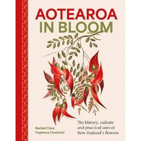 Aotearoa In Bloom by Rachel Clare & Tryphena Cracknell