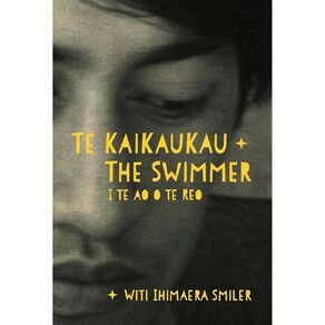 The Swimmer Te Kaikaukau I Te Ao O Te Reo by Witi Ihimaera