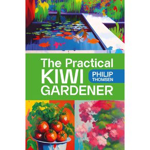 The Practical Kiwi Gardener by Philip Thomsen