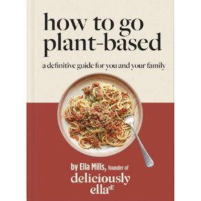 Deliciously Ella: How To Go Plant Based by Ella Mills