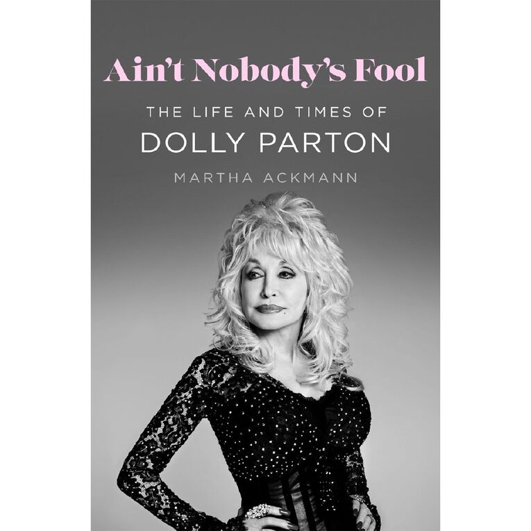 Aint Nobodys Fool: The Life And Times Of Dolly Parton by Martha Ackmann, , hi-res
