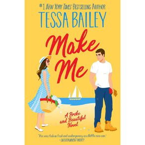 Broke & Beautiful #3 Make Me by Tessa Bailey
