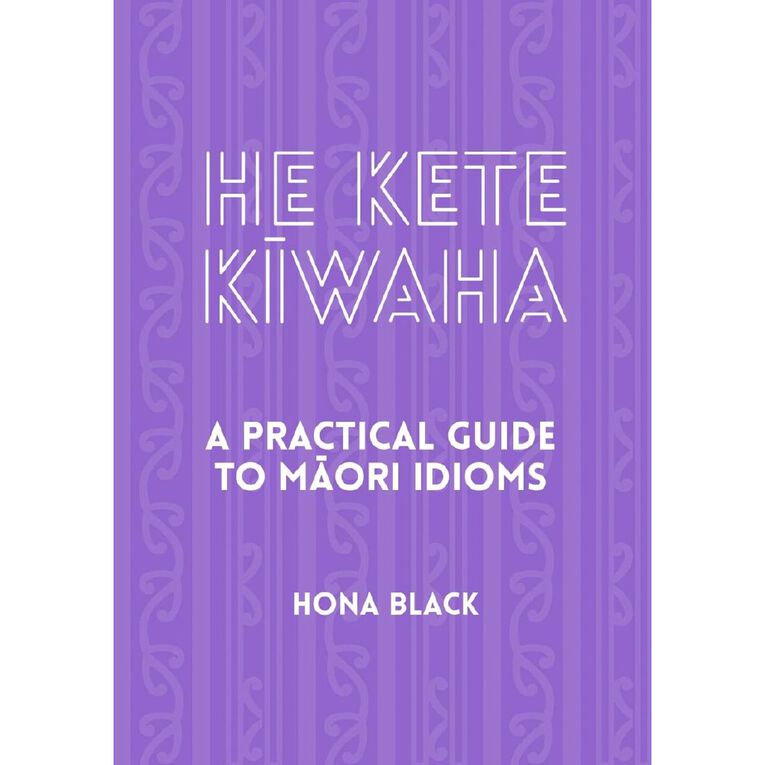 He Kete Kiwaha: A Practical Guide To Maori Idioms by Hona Black, , hi-res