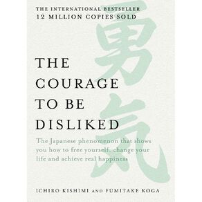 The Courage To Be Disliked by Ichiro Kishimi