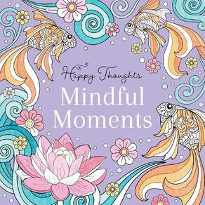 Happy Thoughts: Mindful Moments Colouring Book