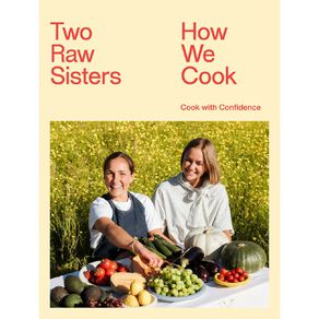 Two Raw Sisters: How We Cook by Margo & Rosa Power