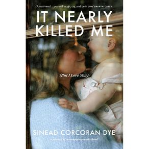 It Nearly Killed Me But I Love You by Sinead Corcoran Dye
