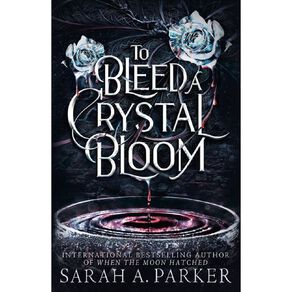 To Bleed A Crystal Bloom by Sarah A Parker