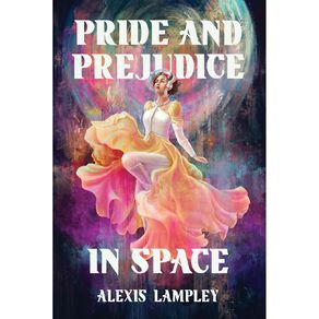Pride And Prejudice In Space CE CE by Alexis Lampley
