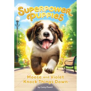 Superpower Puppies #1 Moose And Violet Knock Things Down by Corey Powell