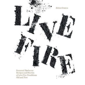 Live Fire: Seasonal Barbecue Recipes by Helen Graves