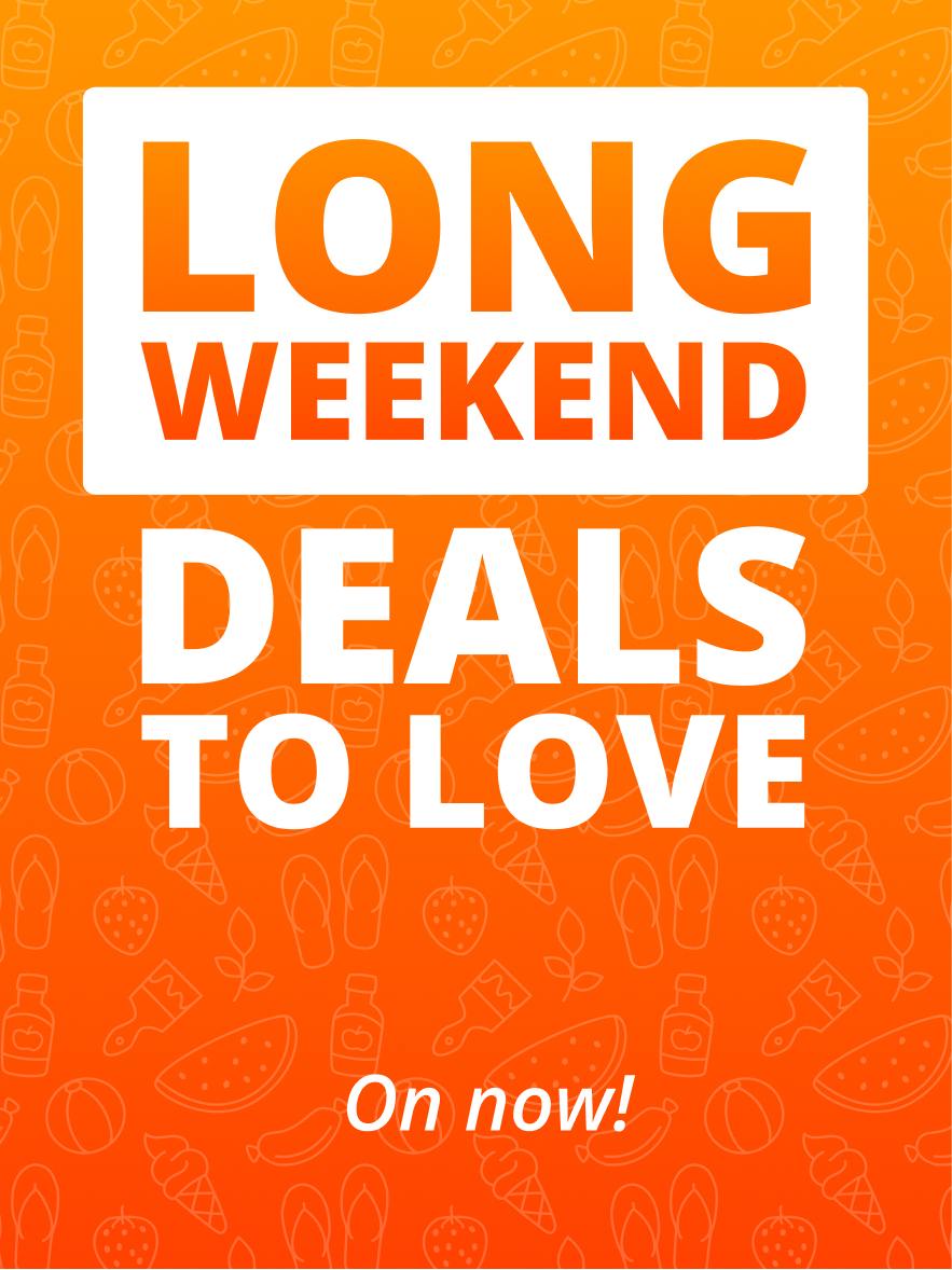 Long Weekend Deals To Love - On now!